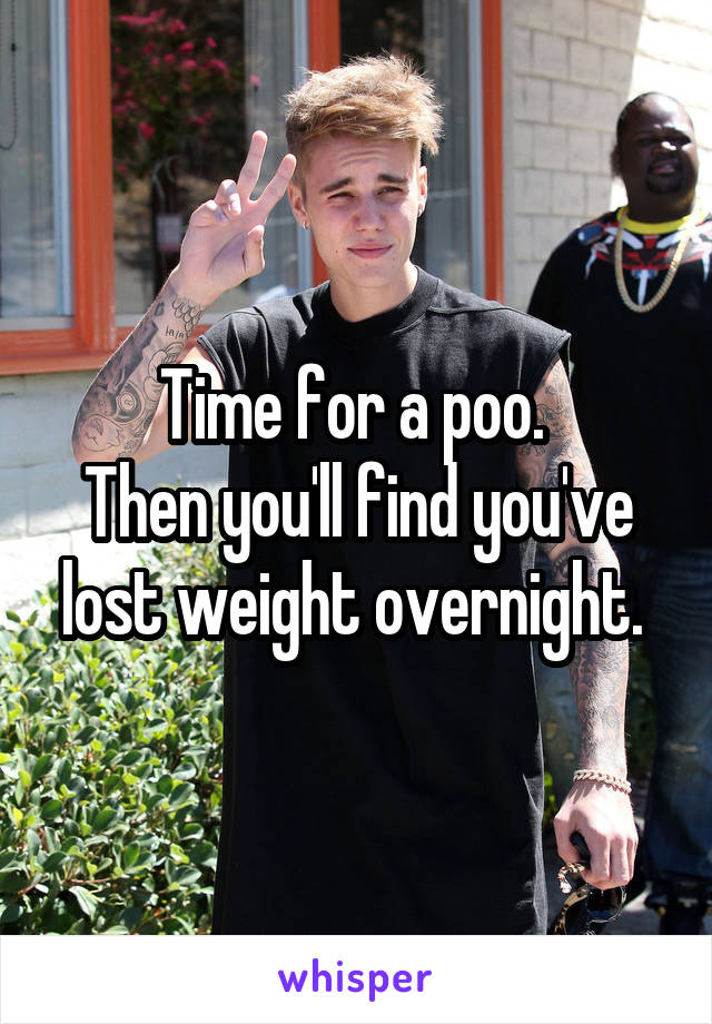 Time for a poo. 
Then you'll find you've lost weight overnight. 