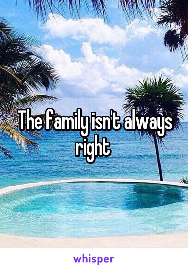 The family isn't always right 