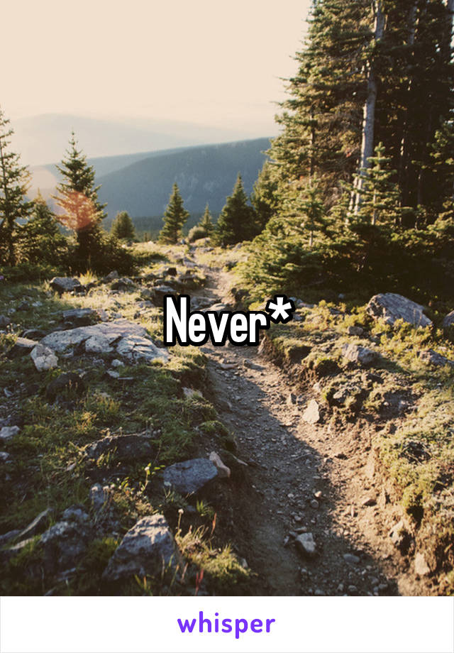 Never*