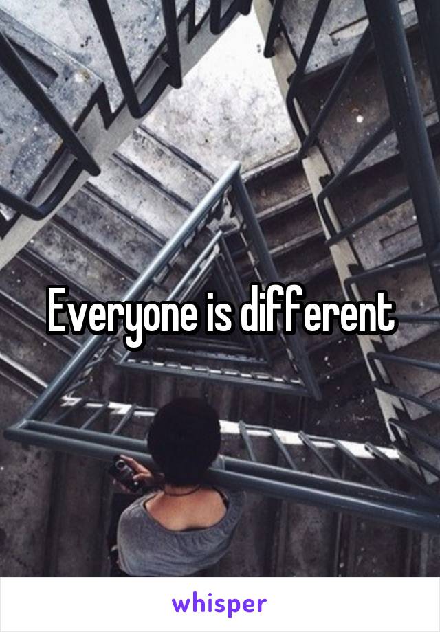 Everyone is different