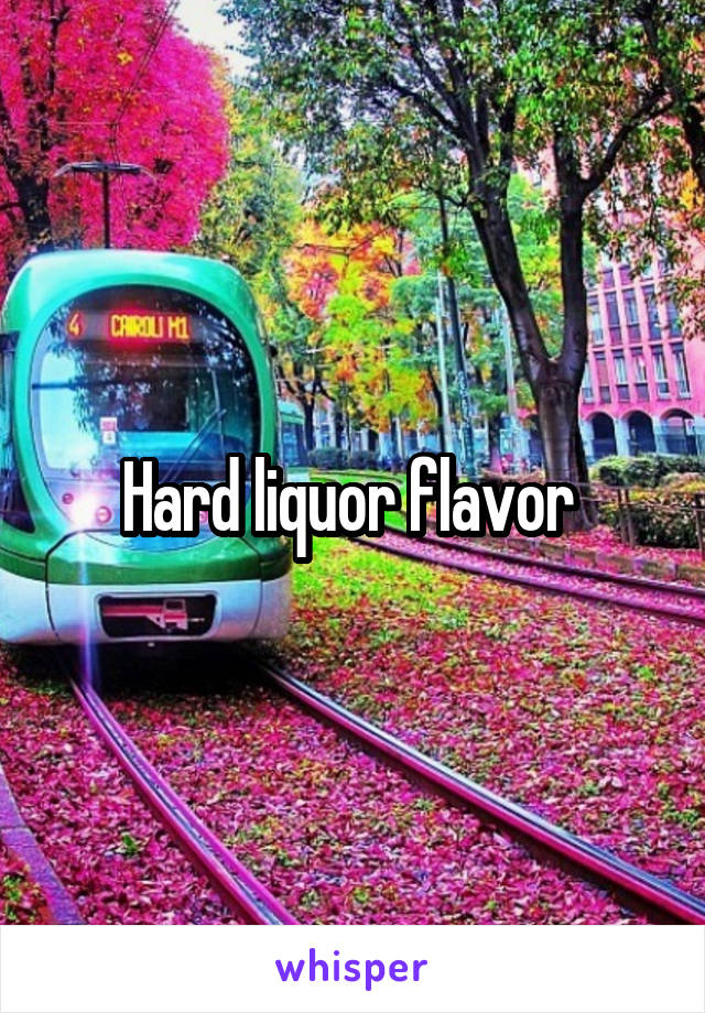 Hard liquor flavor 