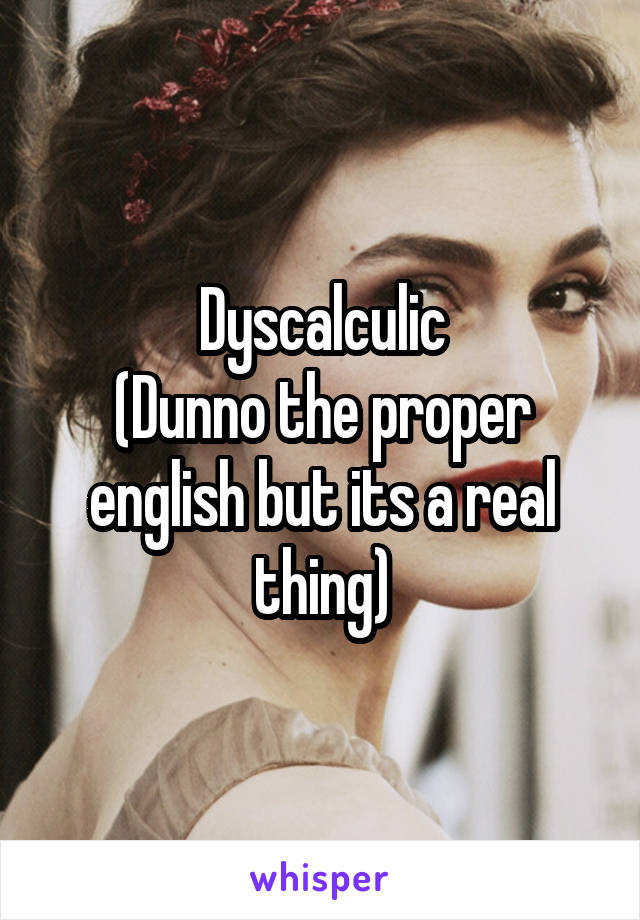 Dyscalculic
(Dunno the proper english but its a real thing)