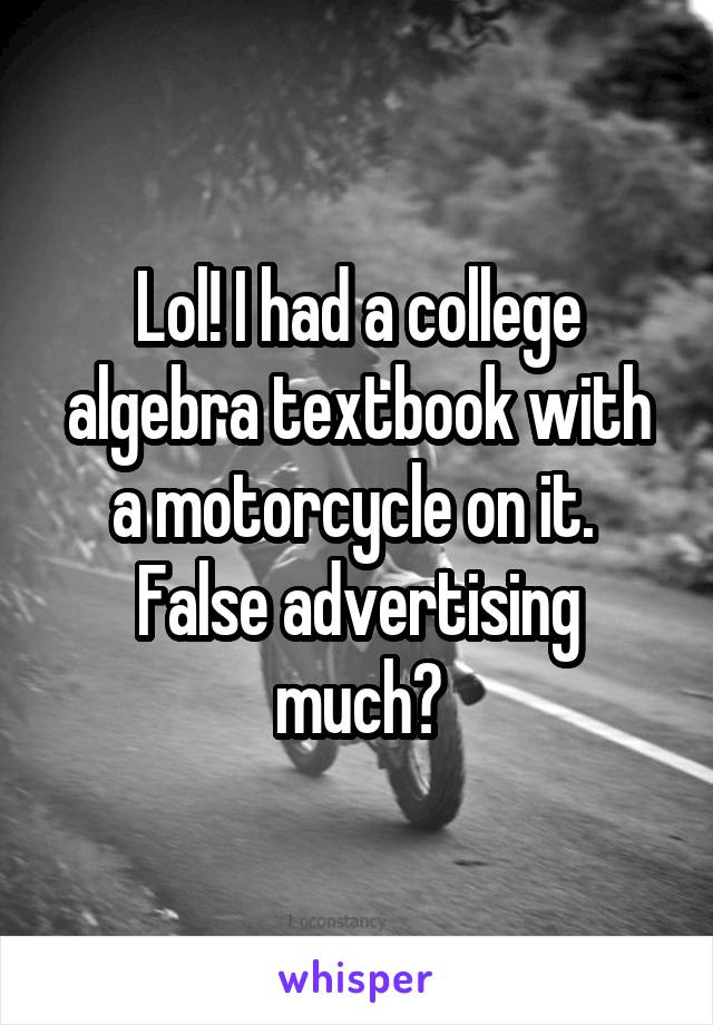 Lol! I had a college algebra textbook with a motorcycle on it. 
False advertising much?