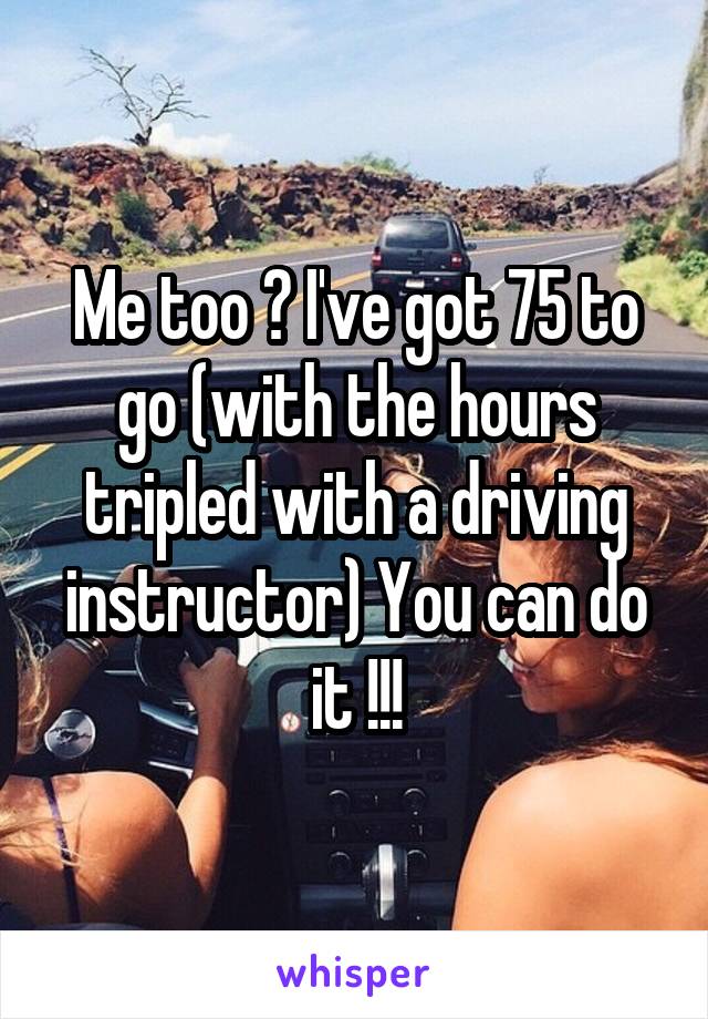 Me too 😊 I've got 75 to go (with the hours tripled with a driving instructor) You can do it !!!