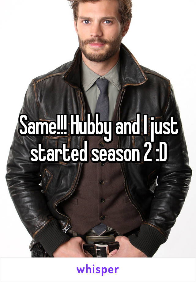 Same!!! Hubby and I just started season 2 :D