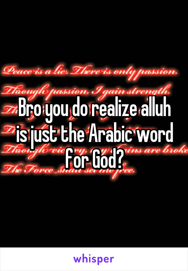 Bro you do realize alluh is just the Arabic word for God?