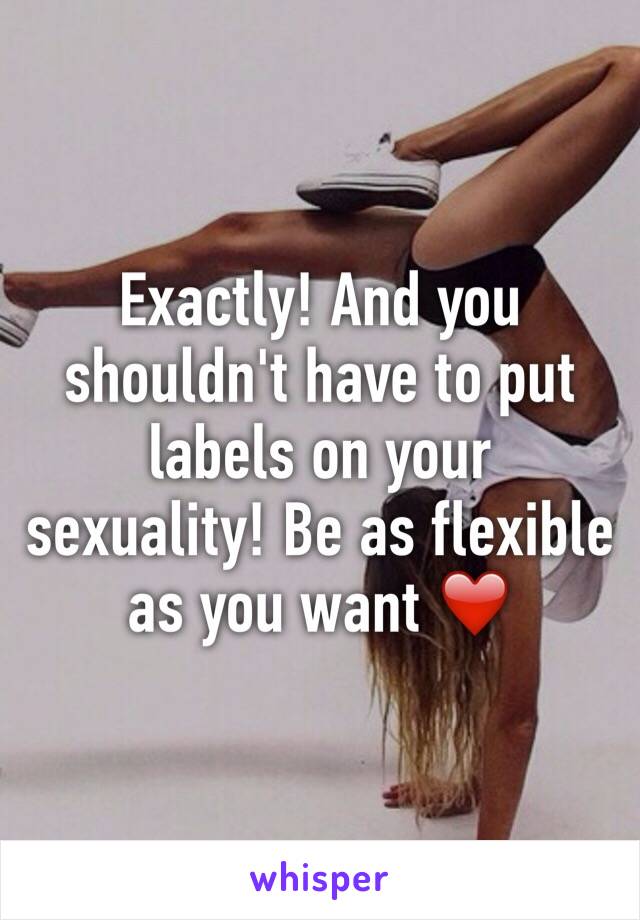 Exactly! And you shouldn't have to put labels on your sexuality! Be as flexible as you want ❤️