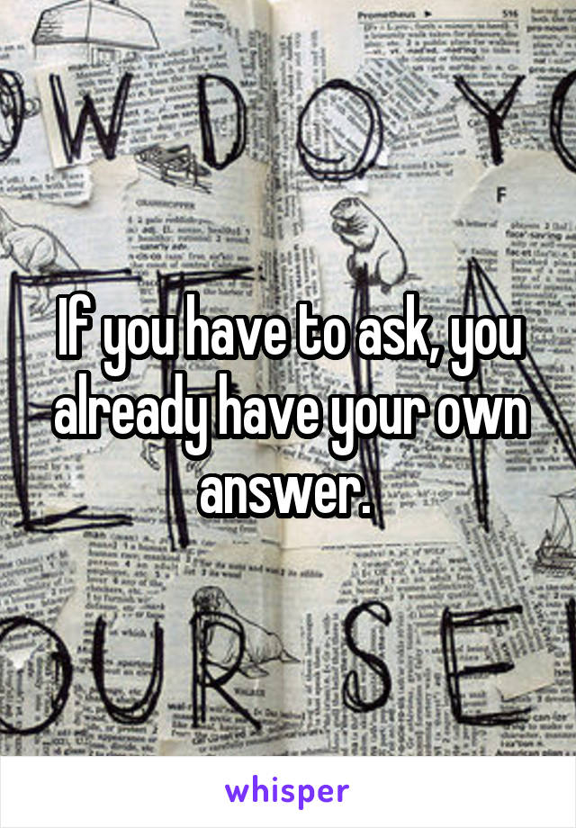 If you have to ask, you already have your own answer. 