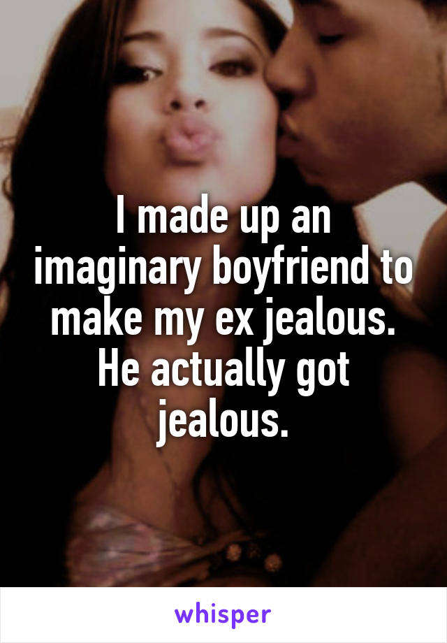 I made up an imaginary boyfriend to make my ex jealous. He actually got jealous.