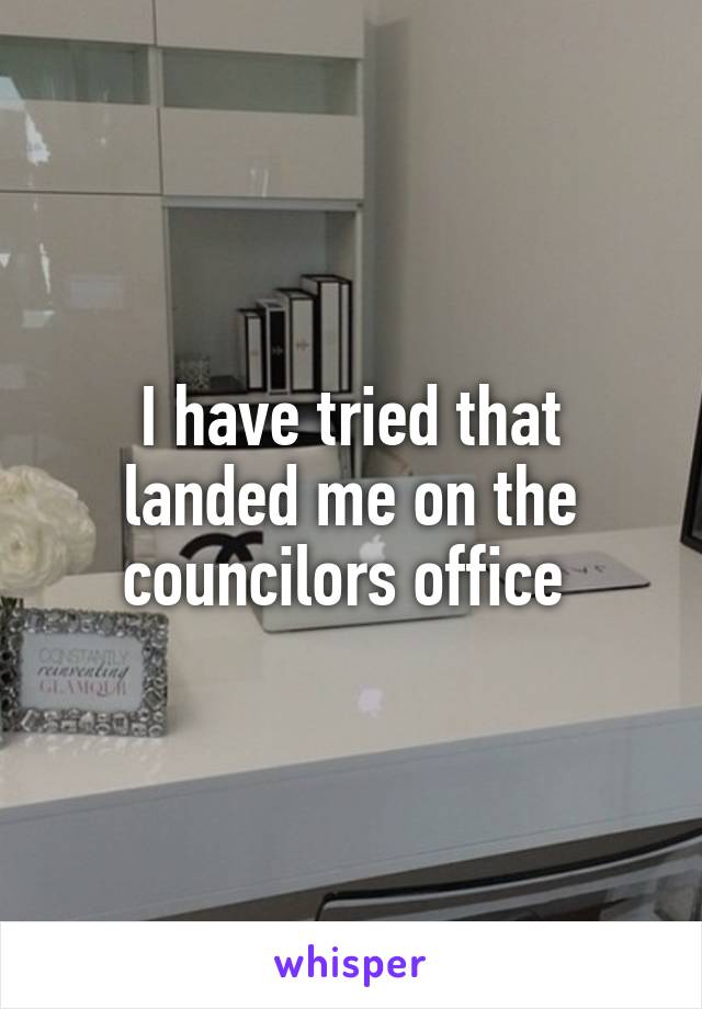 I have tried that landed me on the councilors office 