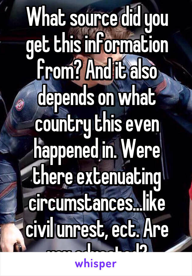 What source did you get this information from? And it also depends on what country this even happened in. Were there extenuating circumstances...like civil unrest, ect. Are you educated?