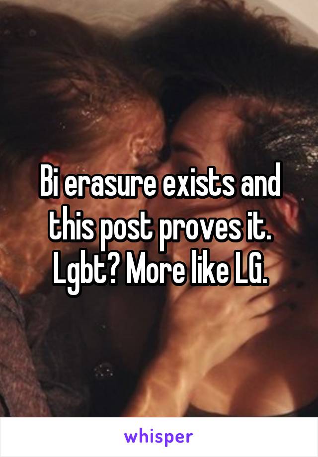 Bi erasure exists and this post proves it. Lgbt? More like LG.