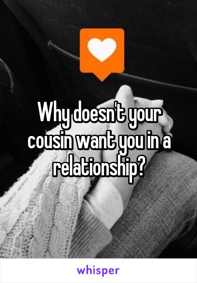 Why doesn't your cousin want you in a relationship?