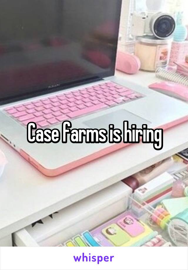 Case farms is hiring