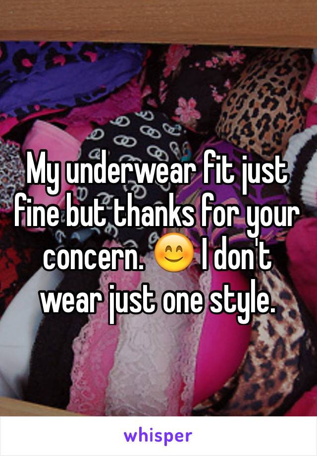 My underwear fit just fine but thanks for your concern. 😊 I don't wear just one style. 