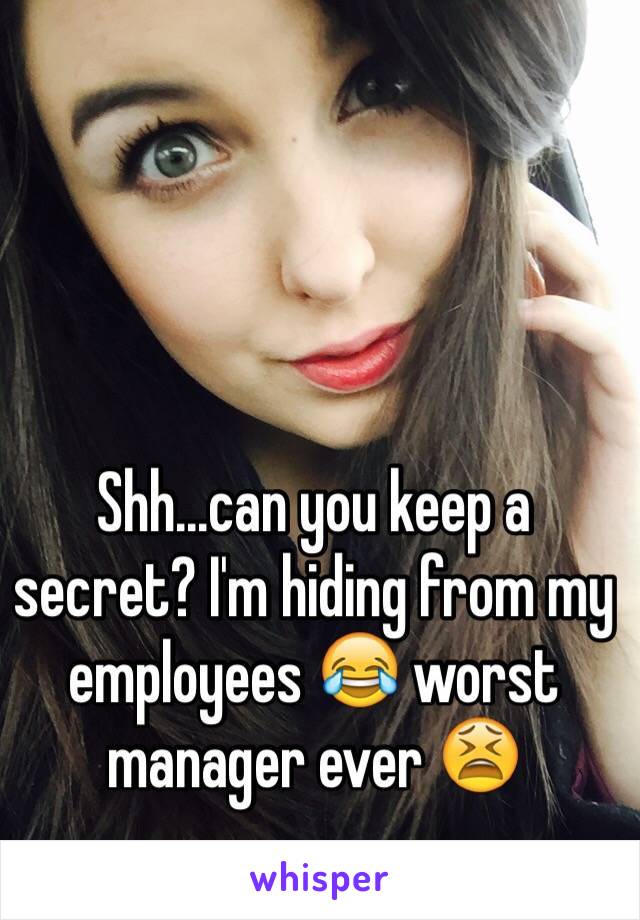 Shh...can you keep a secret? I'm hiding from my employees 😂 worst manager ever 😫
