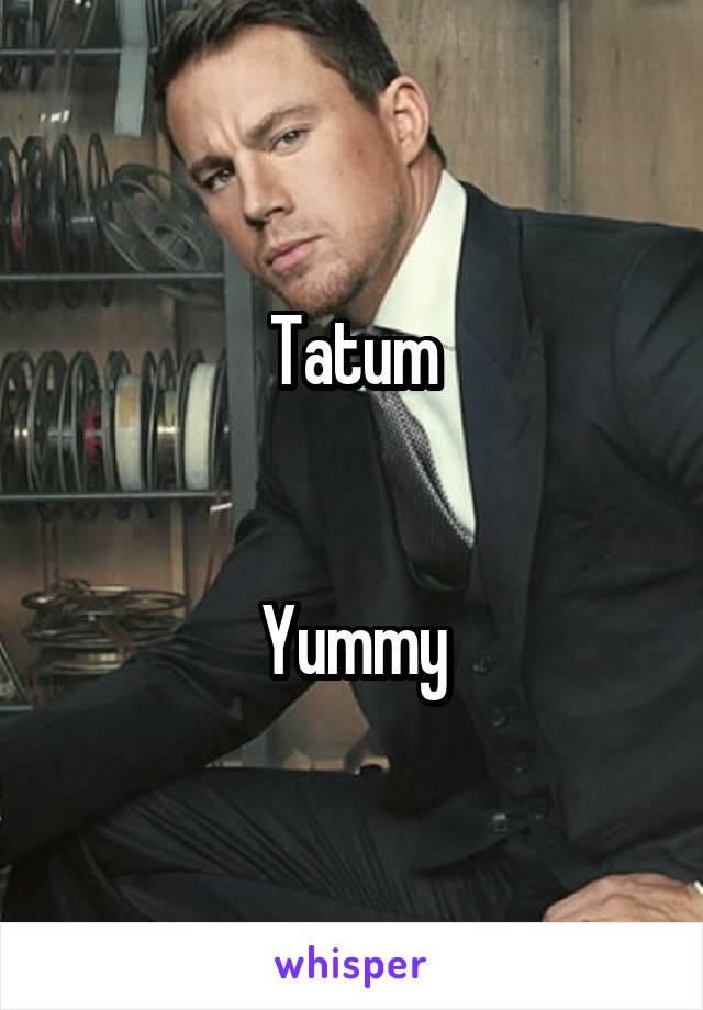 Tatum


Yummy