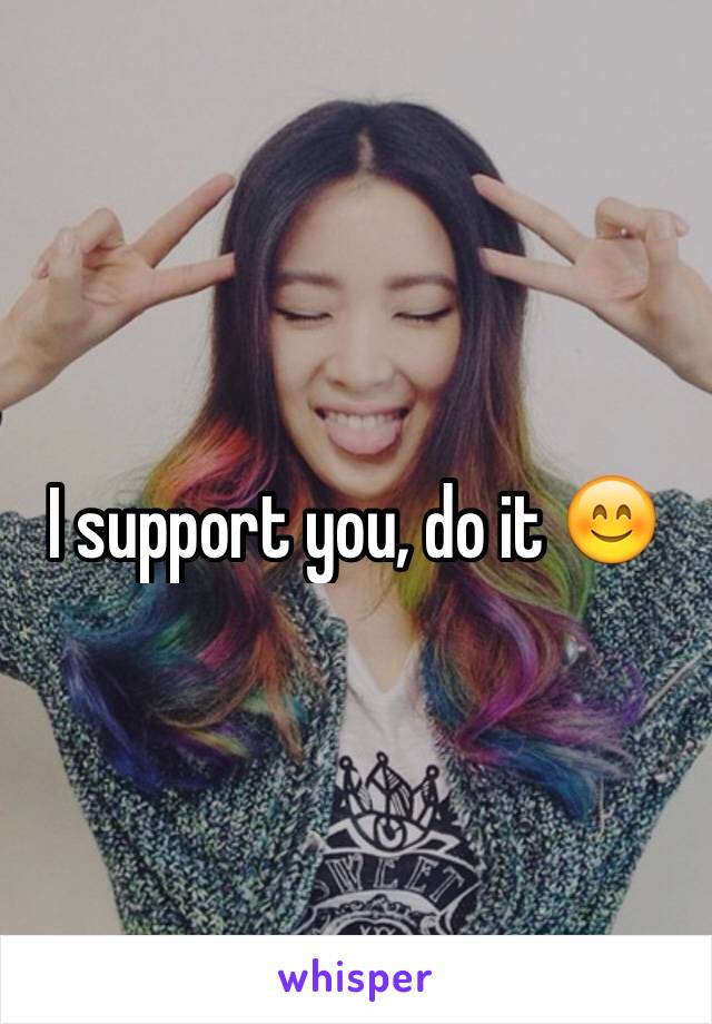 I support you, do it 😊