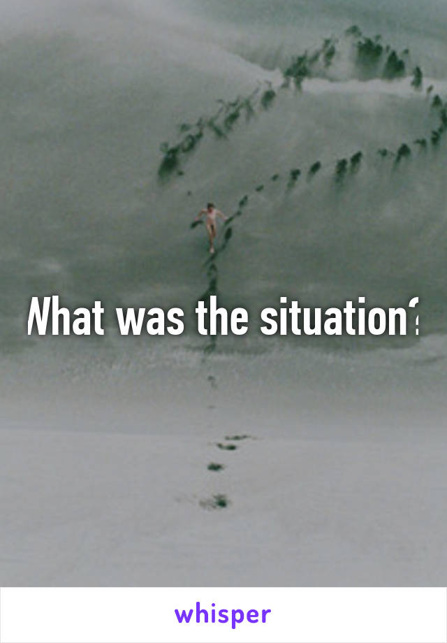 What was the situation?