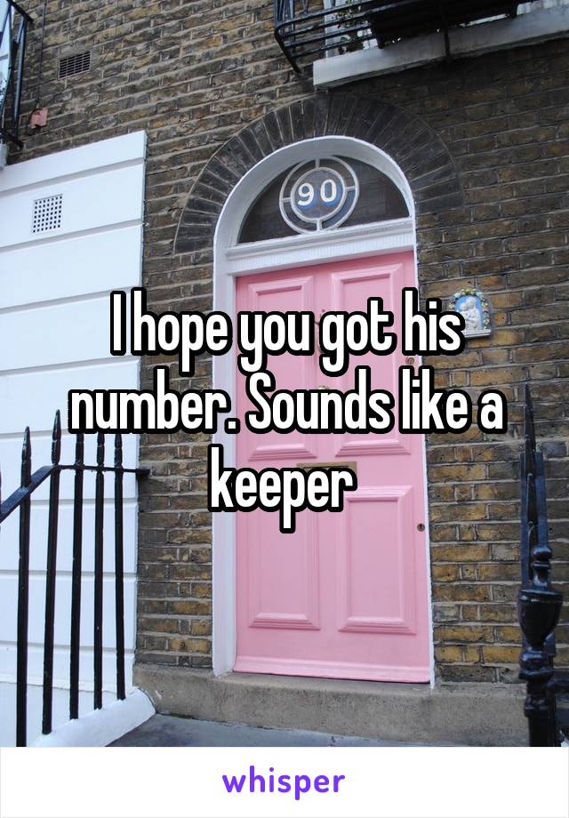 I hope you got his number. Sounds like a keeper 