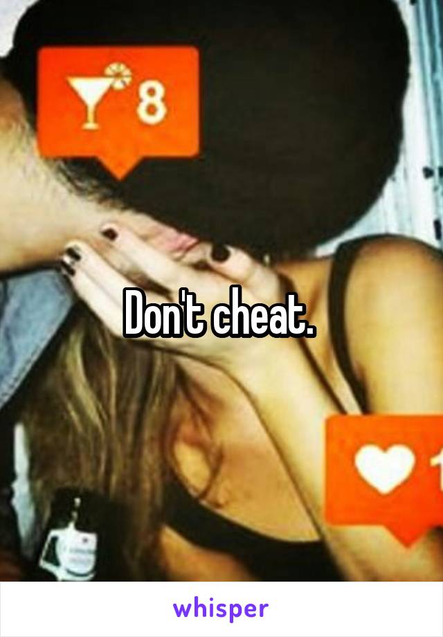 Don't cheat. 