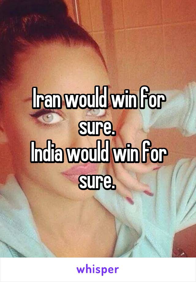 Iran would win for sure. 
India would win for sure. 