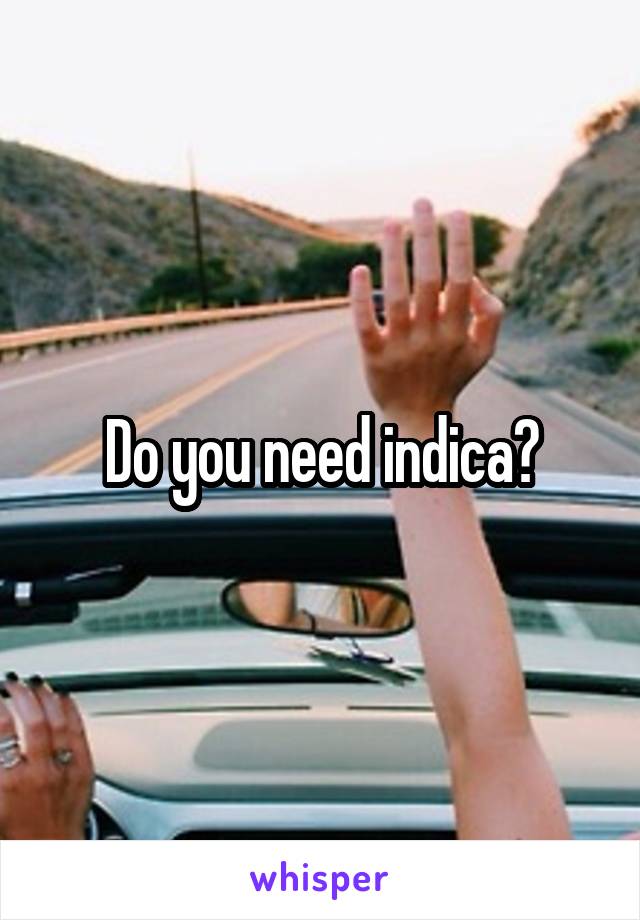 Do you need indica?