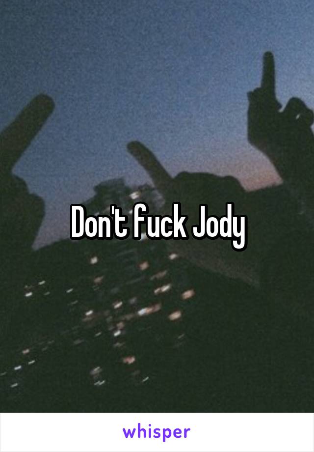 Don't fuck Jody