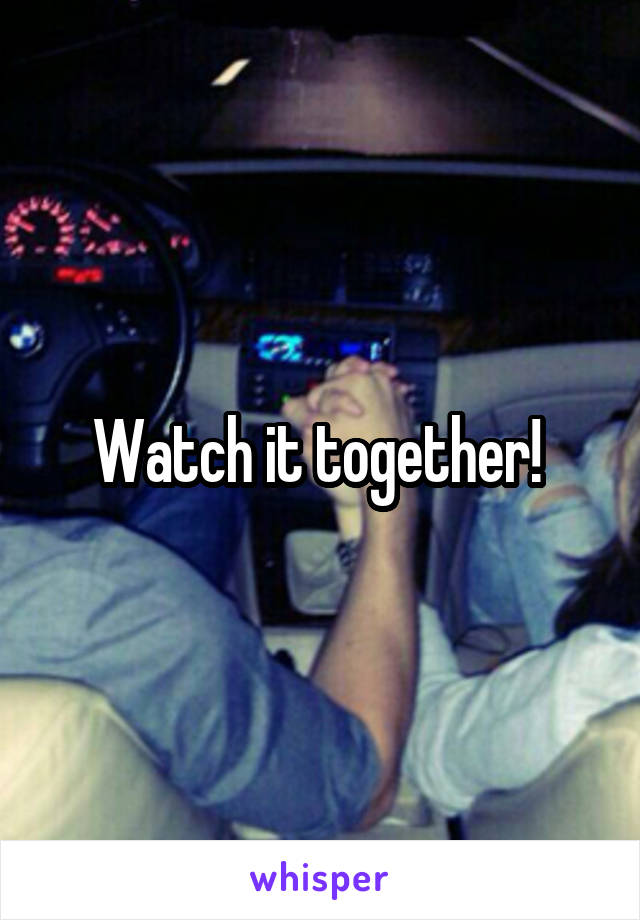 Watch it together! 