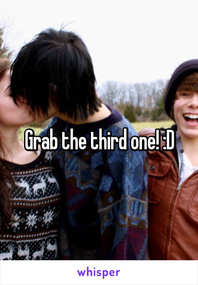 Grab the third one! :D