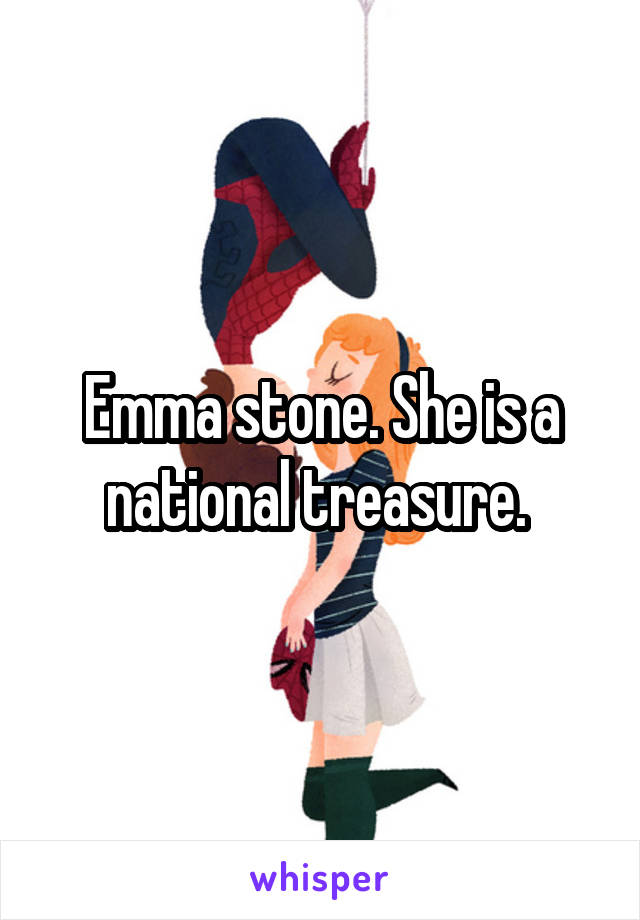 Emma stone. She is a national treasure. 