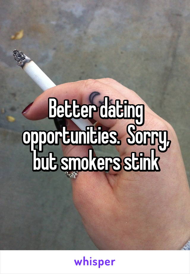 Better dating opportunities.  Sorry, but smokers stink
