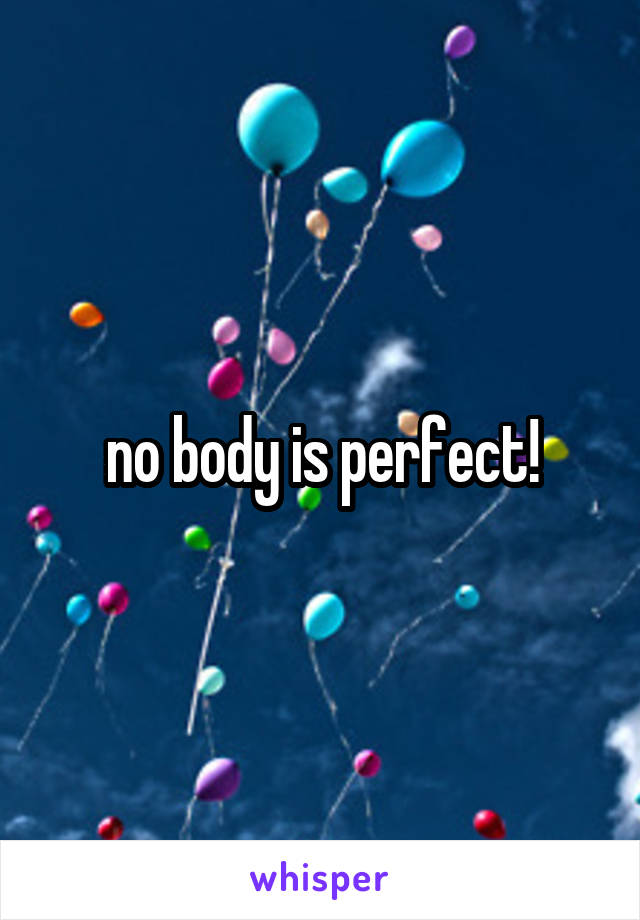 no body is perfect!