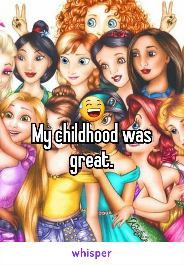 😅
My childhood was great.