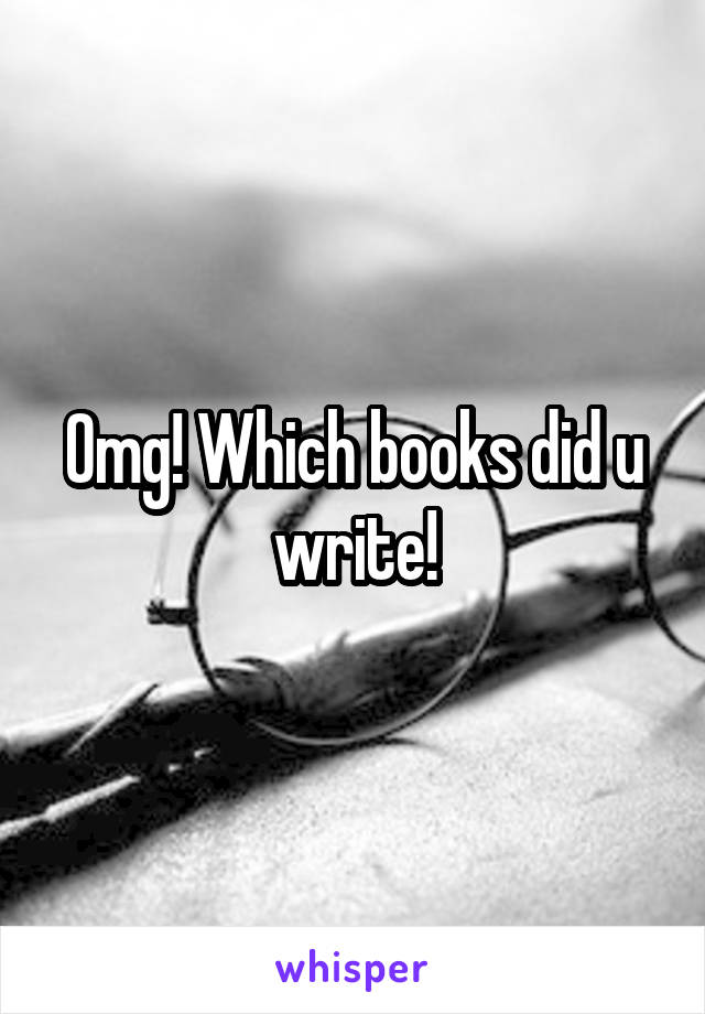 Omg! Which books did u write!