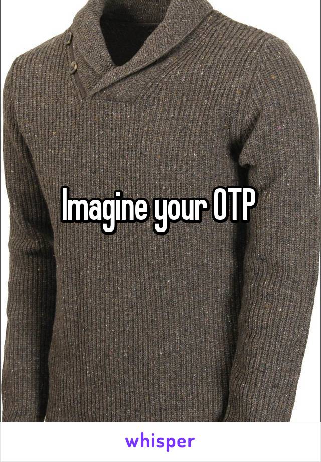Imagine your OTP 
