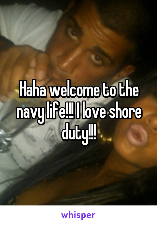 Haha welcome to the navy life!!! I love shore duty!!!