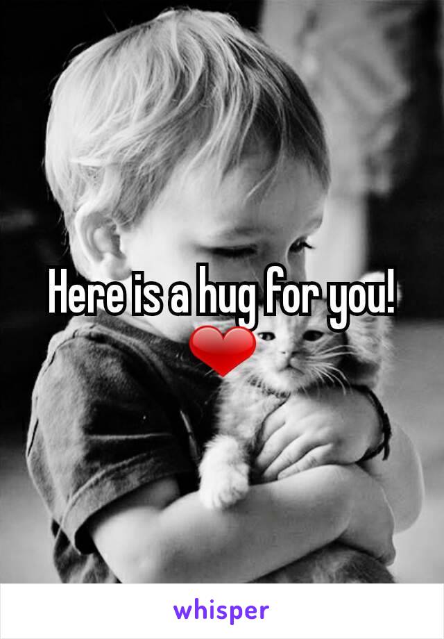 Here is a hug for you!
❤