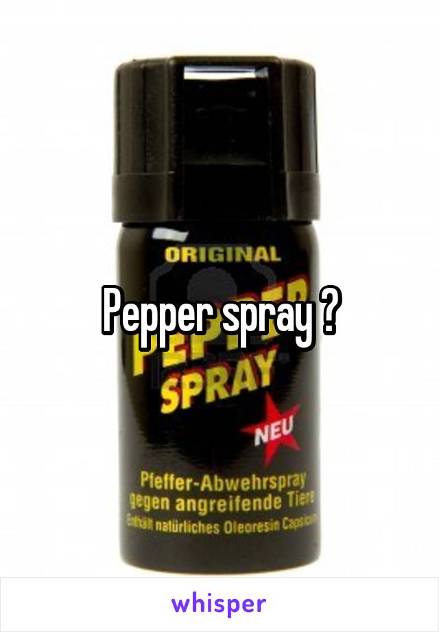 Pepper spray ?