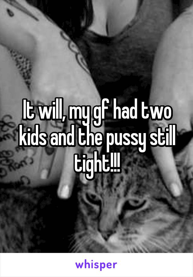 It will, my gf had two kids and the pussy still tight!!!