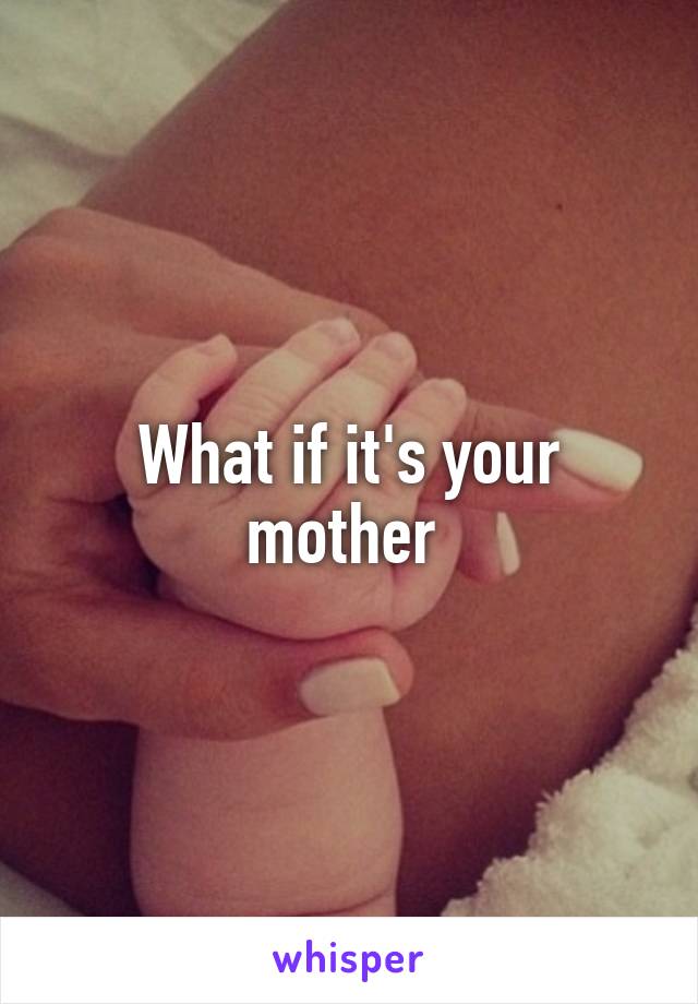 What if it's your mother 