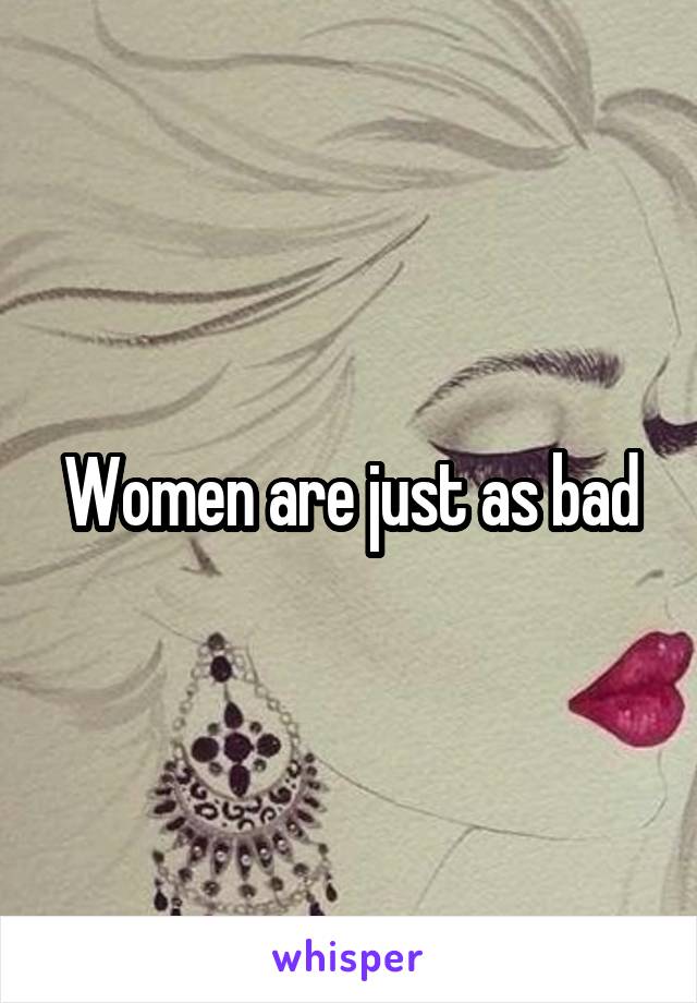 Women are just as bad