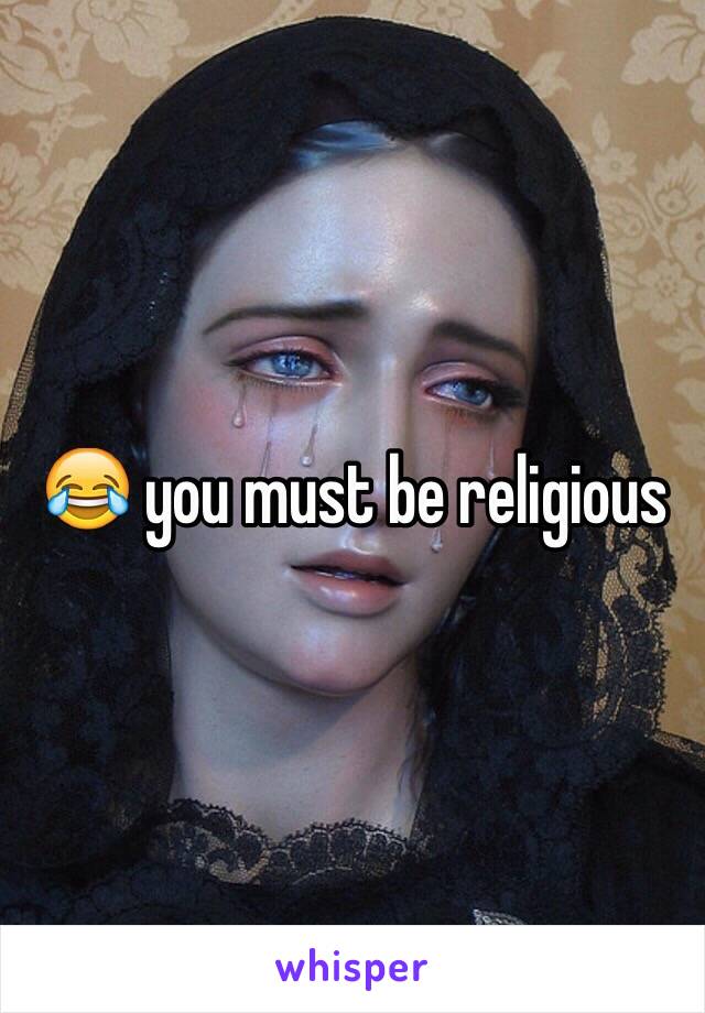 😂 you must be religious