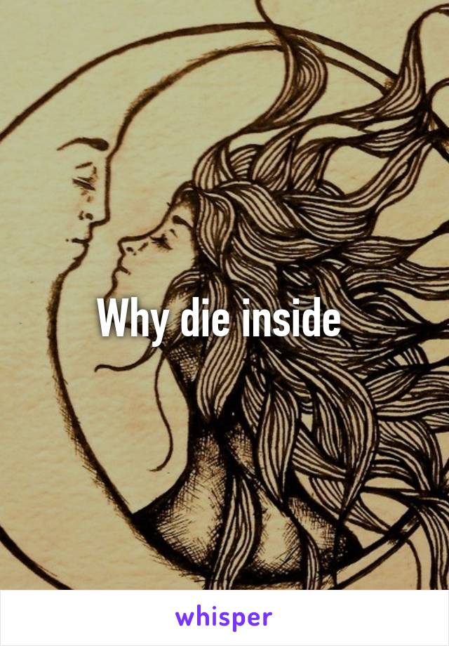 Why die inside 