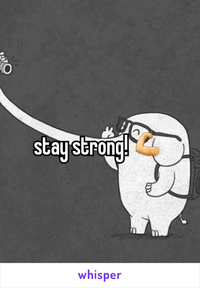 stay strong! 💪