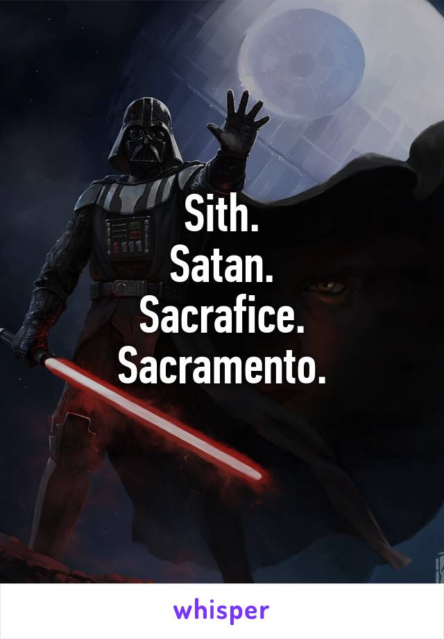 Sith.
Satan.
Sacrafice.
Sacramento.

