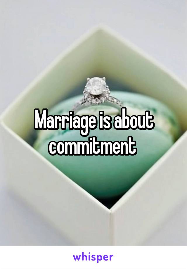 Marriage is about commitment 