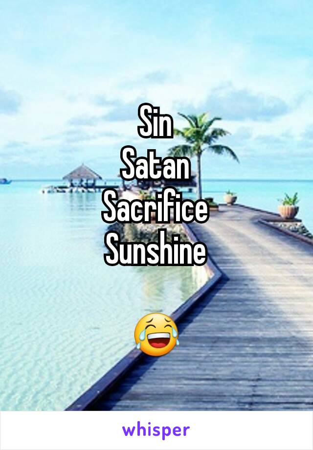 Sin
Satan
Sacrifice
Sunshine

😂