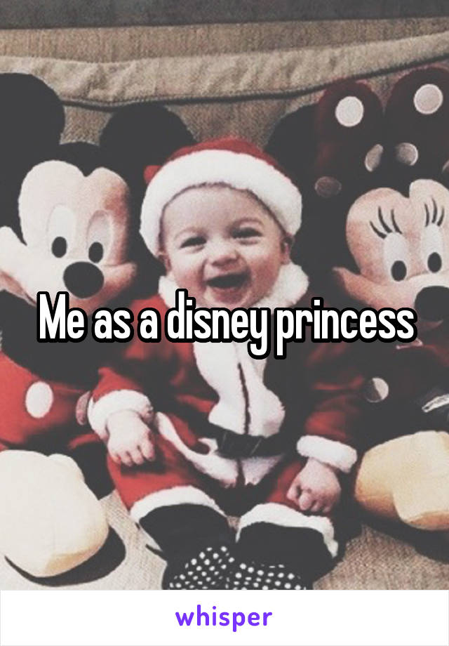 Me as a disney princess