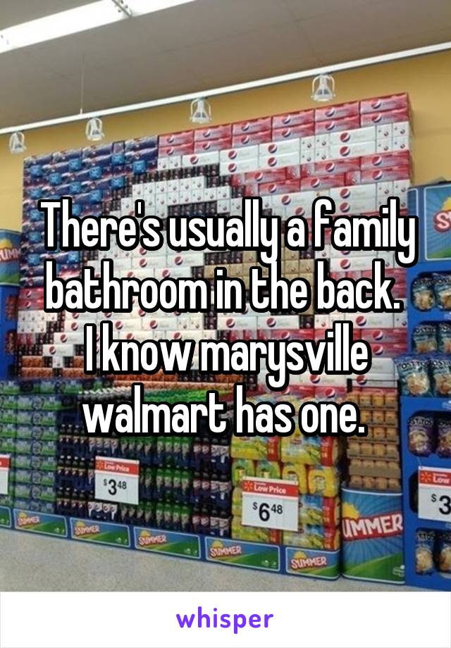 There's usually a family bathroom in the back. 
I know marysville walmart has one. 